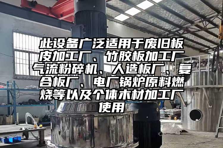 此設備廣泛適用於廢舊板皮加工廠、竹膠板加工廠妖精视频黄片、人造板廠、複合板廠、電廠鍋爐原料燃燒等以及個體木材加工廠使用