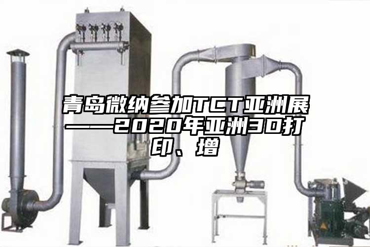 青島妖精视频一区二区三区參加TCT亞洲展——2020年亞洲3D打印、增