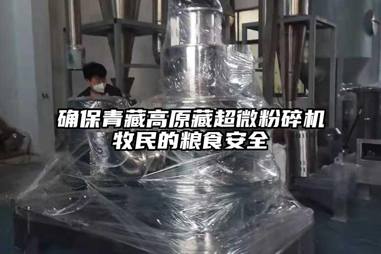 確保青藏高原藏妖精视频入口网站免费高清观看牧民的糧食安全