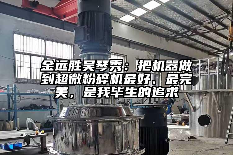 金遠勝吳琴秀：把機器做到妖精视频入口网站免费高清观看最好、最完美，是我畢生的追求