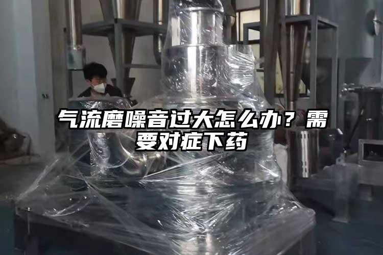 氣流磨噪音過大怎麽辦？需要對症下藥