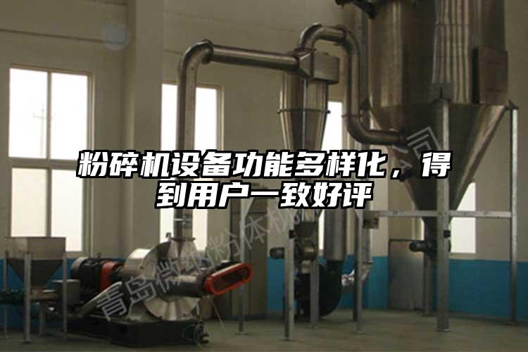 粉碎機設備功能多樣化，得到用戶一致好評