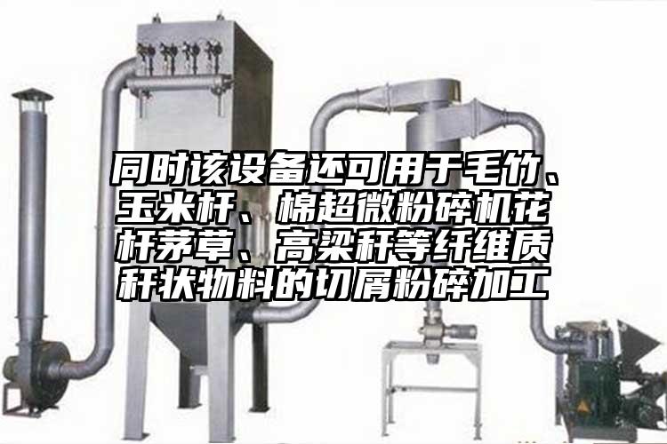 同時該設備還可用於毛竹、玉米杆、棉妖精视频入口网站免费高清观看花杆茅草、高梁稈等纖維質稈狀物料的切屑粉碎加工