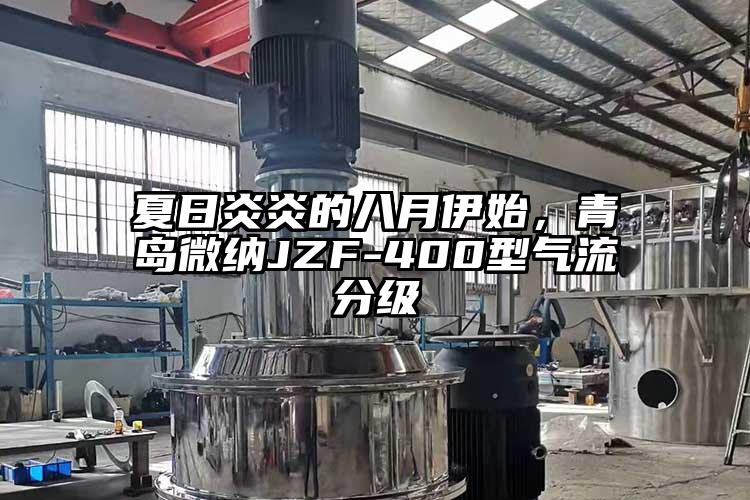 夏日炎炎的八月伊始，青島妖精视频一区二区三区JZF-400型氣流分級
