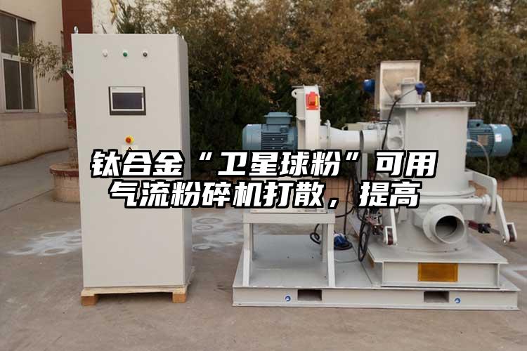 鈦合金“衛星球粉”可用妖精视频黄片打散，提高