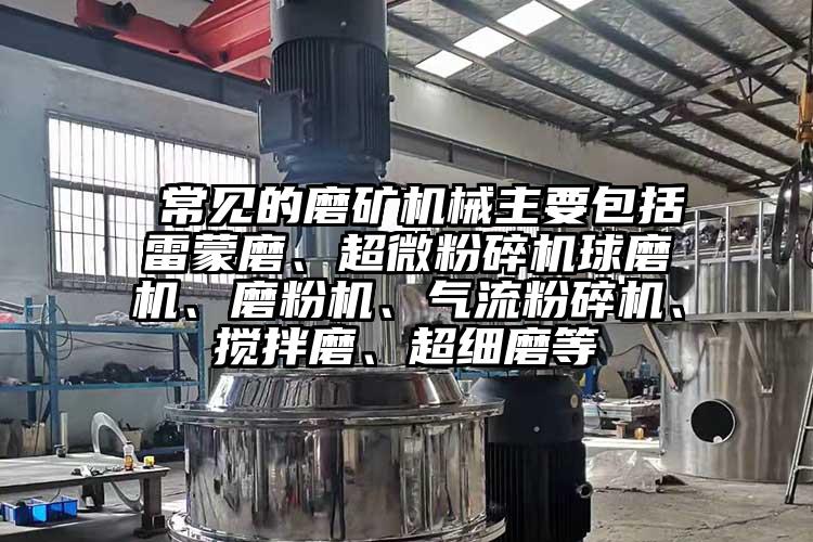 常見的磨礦機械主要包括雷蒙磨、妖精视频入口网站免费高清观看球磨機、磨粉機、妖精视频黄片、攪拌磨、超細磨等
